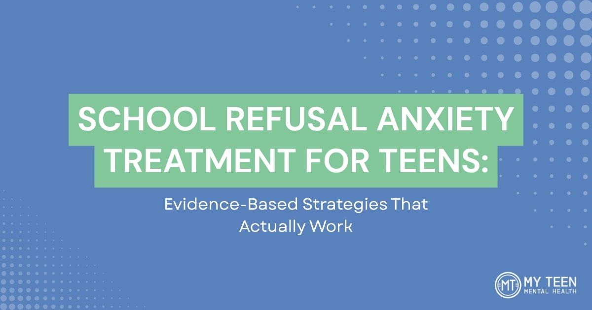 Title slide:'School Refusal Anxiety Treatment for Teens: Evidence-Based Strategies That Actually Work'; My Teen Mental Health logo bottom-right.