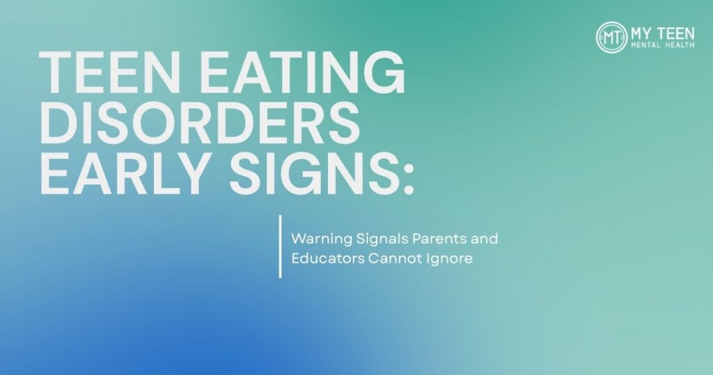 191 - My Teen Mental Health Gradient banner: 'Teen Eating Disorders Early Signs' with subtitle 'Warning Signals Parents and Educators Cannot Ignore'; My Teen Mental Health logo in the top-right.