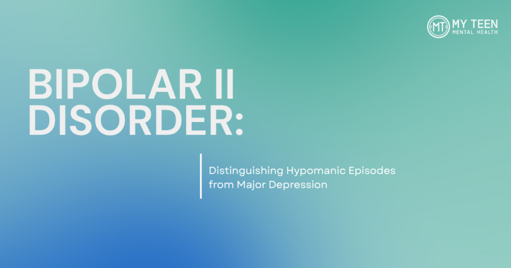 bipolar-ii-disorder-hypomanic-episodes-depression-featured - My Teen Mental Health Banner slide title: 'Bipolar II Disorder: Distinguishing Hypomanic Episodes from Major Depression' with MY TEEN Mental Health logo in the top-right on a teal–blue gradient background.